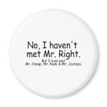 No I Havent Met Mr Right But I Have Met... Fridge Magnets