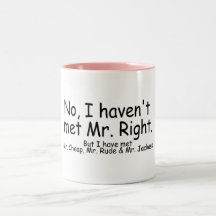 No I Havent Met Mr Right But I Have Met... Mugs