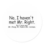 No I Havent Met Mr Right But I Have Met... Sticker