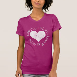 No, I Love You More Tshirt