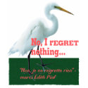 No, I rEGRET nothing... t-shirts