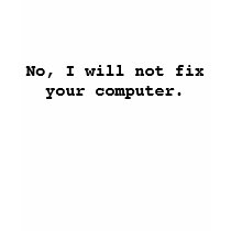 No, I will not fix your computer. t-shirts