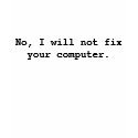 No, I will not fix your computer. t-shirts by wrekehavoc No, I will not fix your computer. t-shirts