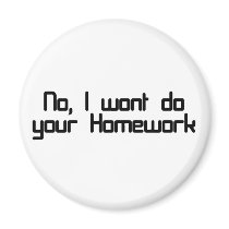 No, I wont do your homework magnets by marquita575 No, I wont do your homework magnets