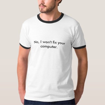 No, I won&#39;t fix your computer. Tee Shirt