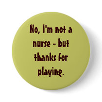 No, I'm not a nurse - but thanks for playing. buttons