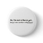 No, I'm Not a Nurse Yet Button