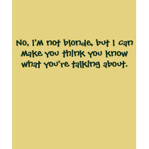 No, I'm not blonde, but I can make you think yo... t-shirts
