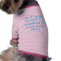 No I'm not "sick" I'm suppose to look like this pet clothing by tudiebug No I'm not "sick" I'm suppose to look like this pet clothing