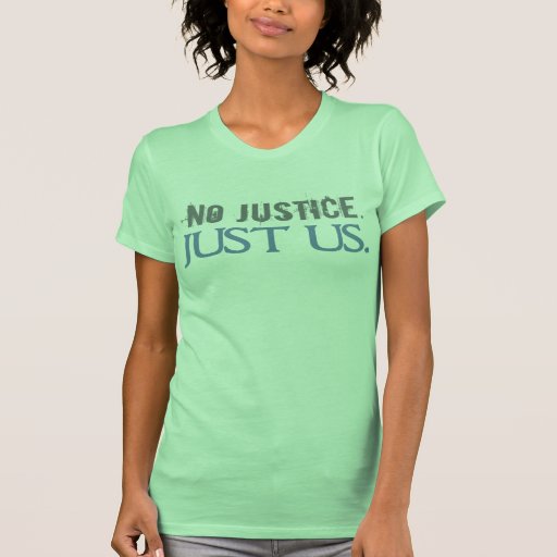 No Justice. Just Us. Tshirts