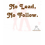 No Lead, No Follow t-shirts