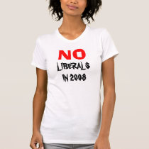 NO LIBERALS IN 2008 - T-SHIRT