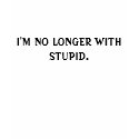 No Longer with Stupid apparel t-shirts by serenity_ii No Longer with Stupid apparel t-shirts