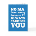 No Ma Don't Worry Because I'll Always Care For You cards