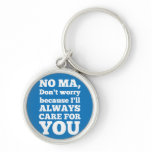 No Ma Don't Worry Because I'll Always Care For You Key Chains