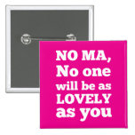 No Ma, no one will be as lovely as you Pin