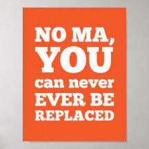 No Ma, You Can Never Ever Be Replaced Print