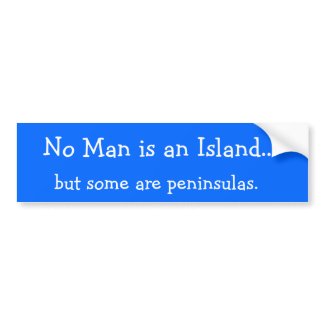 No Man is an Island...but some are peninsulas bumpersticker