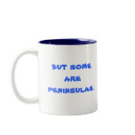 No man is an island...But some are peninsulas mugs