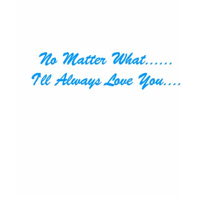 No Matter WhatIamp;#39;ll I Will Love You No Matter What. No Matter WhatIamp;#39;ll