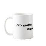 No matter where you go....there you are. mugs