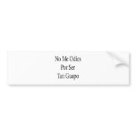 No Me Odies Por Ser Tan Guapo Bumper Sticker