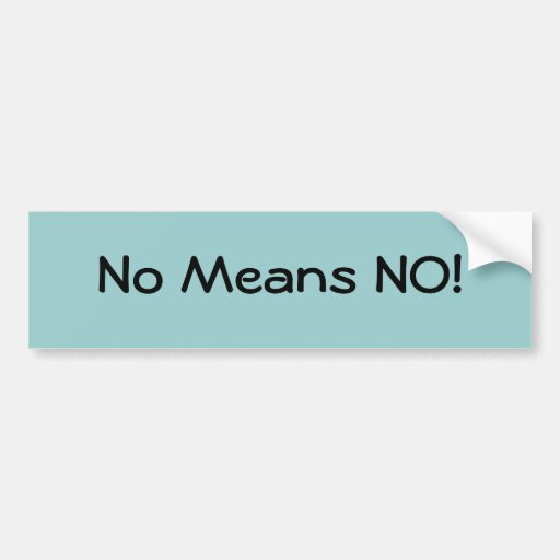 No Means NO! Bumper Sticker Zazzle