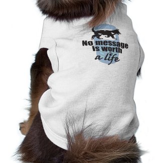 No Message is Worth a Life petshirt