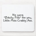 No More Bitchy Pills For You Little Miss Crabby As mousepads by TeeZazzle No More Bitchy Pills For You Little Miss Crabby As mousepads