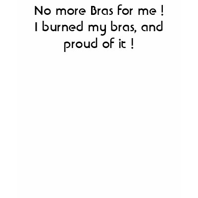 No more Bras for me ! Tshirts by coolstuff4U