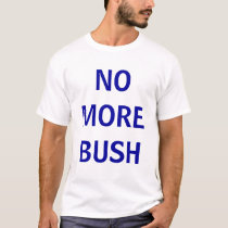 No More Bush t-shirts by BamaLeigh123 No More Bush t-shirts