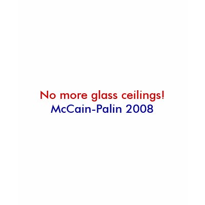 No more glass ceilings! McCain-Palin 2008 Tee T Shirts by mccain_palin2008