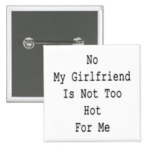 No My Girlfriend Is Not Too Hot For Me Pin