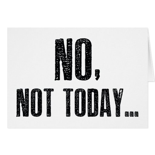 No, Not Today... Card | Zazzle