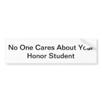 No One Cares About Your Honor Student Bumper Sticker