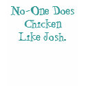 No One Does Chicken Like Josh. t-shirts by BuzzWire No One Does Chicken Like Josh. t-shirts