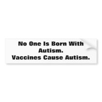 No One Is Born With Autism.Vaccine... - Customized bumper stickers