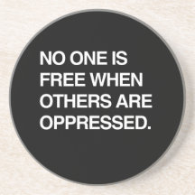 NO ONE IS FREE WHEN OTHERS ARE OPPRESSED DRINK COASTER