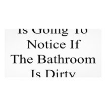 No One Is Going To Notice If The Bathroom Is Dirty photo cards