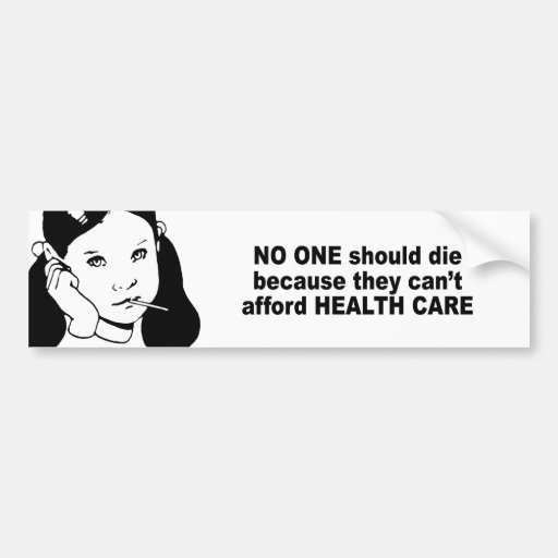 No one should die because they can't afford health bumper sticker | Zazzle