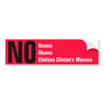 No Osama, Obama, Chelsea Clinton's Momma bumper stickers by DaveAndDarla No Osama, Obama, Chelsea Clinton's Momma bumper stickers