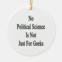 No Political Science Is Not Just For Geeks Ornament