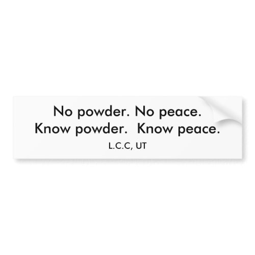 No powder. No peace.Know powder. Know peace. bumpersticker