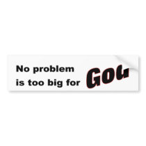 No problem is too big for God Bumper Sticker