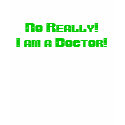 No Really! I am a Doctor! t-shirts by milleanj No Really! I am a Doctor! t-shirts