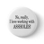 No Really I Love Working With Assholes buttons