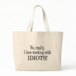 No Really I Love Working With Idiots Canvas Bags