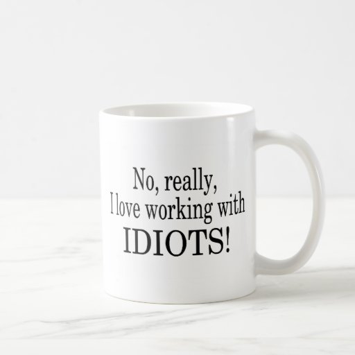 No Really I Love Working With Idiots Coffee Mug Zazzle