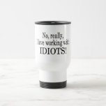 No Really I Love Working With Idiots Coffee Mug