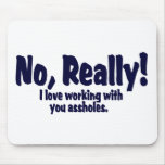 No, Really ! I Love Working With You Assholes . Mouse Mats